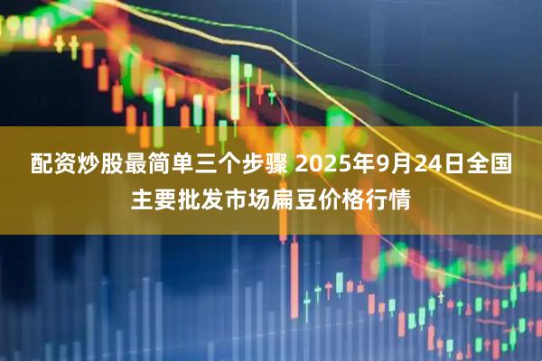 配资炒股最简单三个步骤 2025年9月24日全国主要批发市场扁豆价格行情
