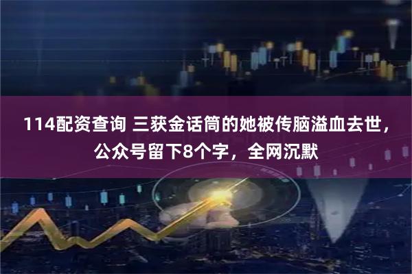 114配资查询 三获金话筒的她被传脑溢血去世，公众号留下8个字，全网沉默